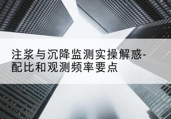 孝南水泥浆配比不当会不会造成注浆管堵管？-注浆与沉降监测实操解惑-配比和观测频率要点